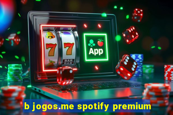 b jogos.me spotify premium